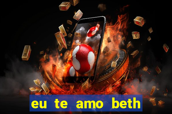 eu te amo beth cooper 2